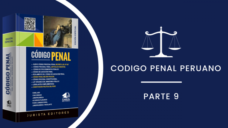 CÓDIGO PENAL PERUANO ACTUALIZADO - 2022 (PARTE IX)
