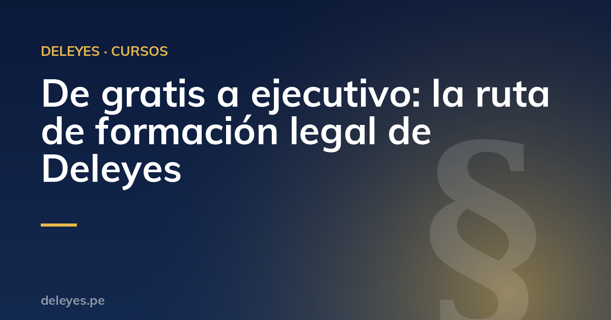 De gratis a ejecutivo: la ruta de formación legal de Deleyes