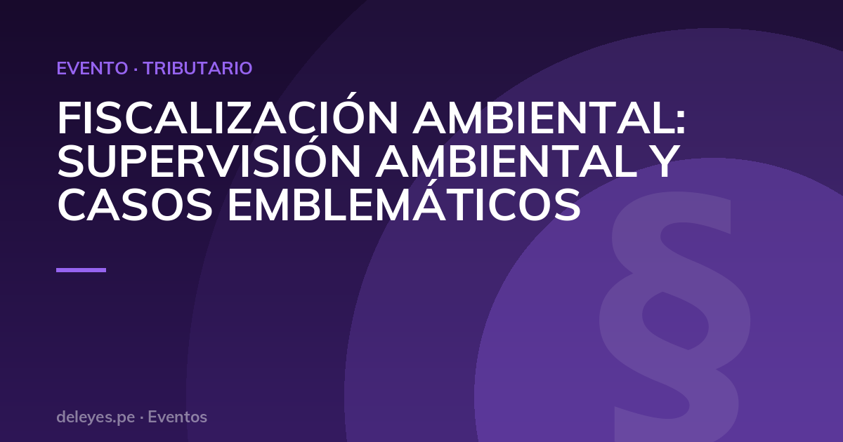 FISCALIZACIÓN AMBIENTAL: SUPERVISIÓN AMBIENTAL Y CASOS EMBLEMÁTICOS