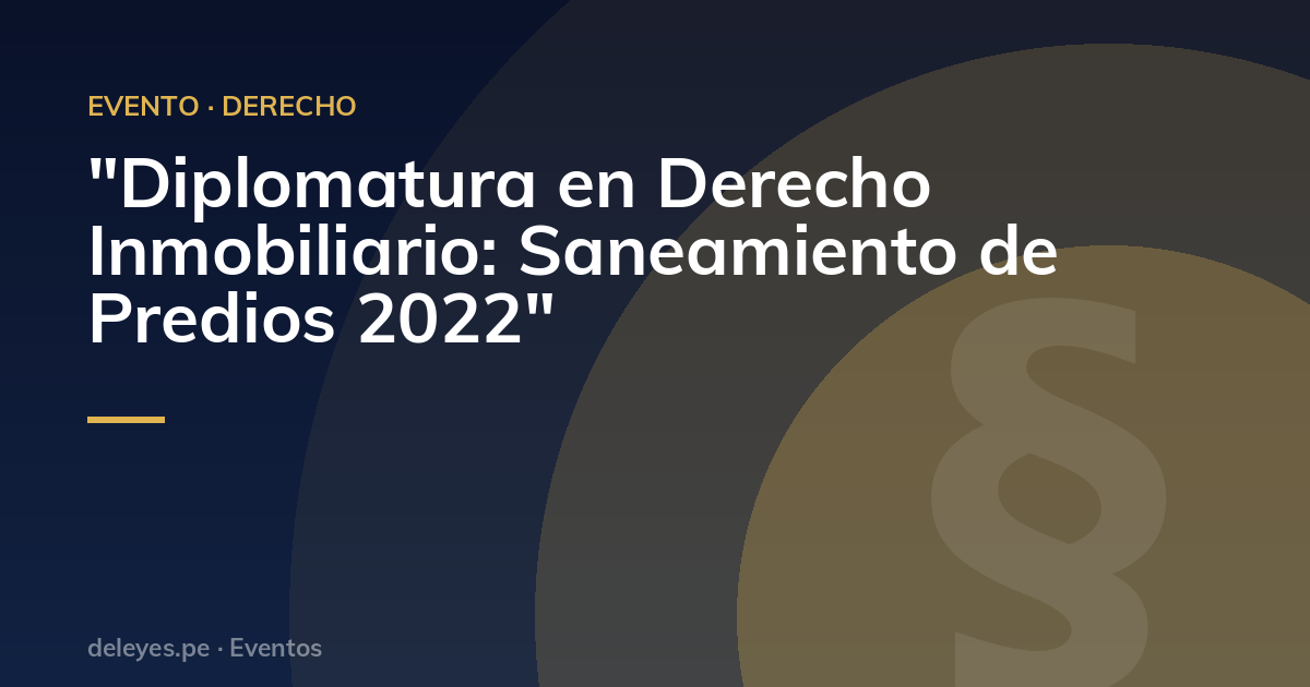 "Diplomatura en Derecho Inmobiliario: Saneamiento de Predios 2022"