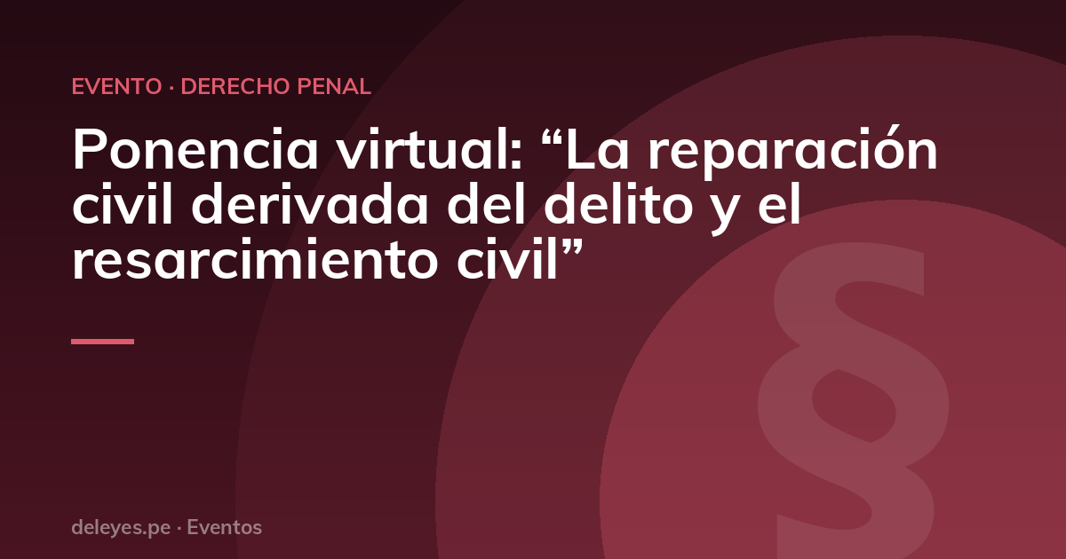 Ponencia virtual: “La reparación civil derivada del delito y el resarcimiento civil”