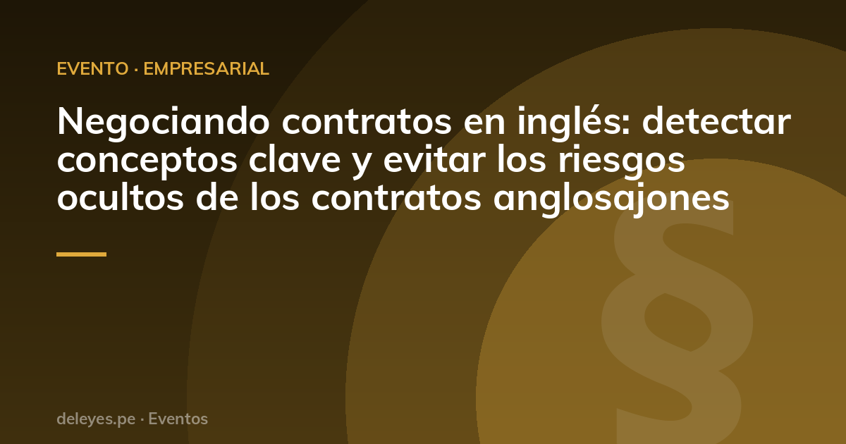 Negociando contratos en inglés: detectar conceptos clave y evitar los riesgos ocultos de los contratos anglosajones